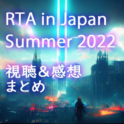 Rta In Japan Summer 22 視聴した感想 その１ 日本最大のゲームrtaイベント